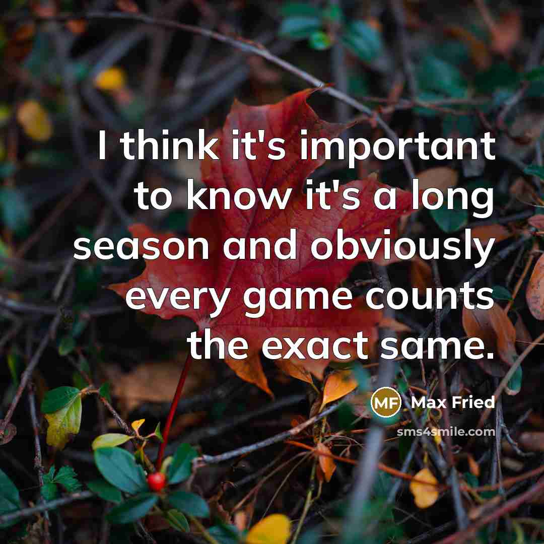 “I think it's important to know it's a long season and obviously every game counts the exact same.” quote by Max Fried