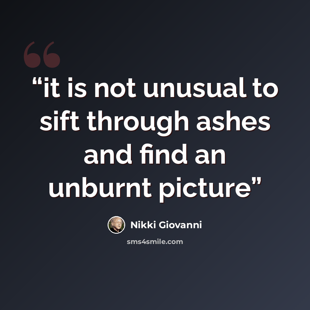 “it is not unusual to sift through ashes and find an unburnt picture” quote by Nikki Giovanni