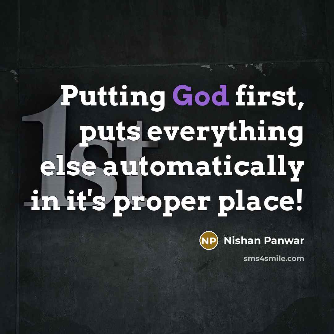 “Putting God first, puts everything else automatically in it's proper place!” quote by Nishan Panwar
