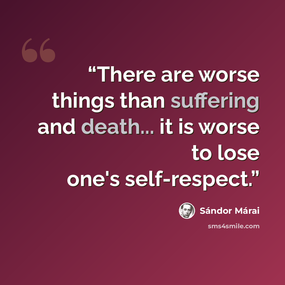 “There are worse things than suffering and death... it is worse to lose one's self-respect.” quote by Sándor Márai