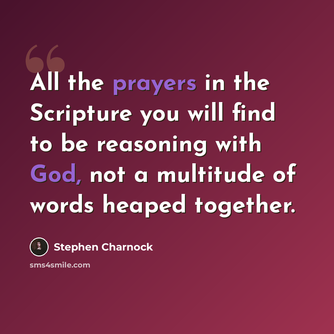 “All the prayers in the Scripture you will find to be reasoning with God, not a multitude of words heaped together.” quote by Stephen Charnock