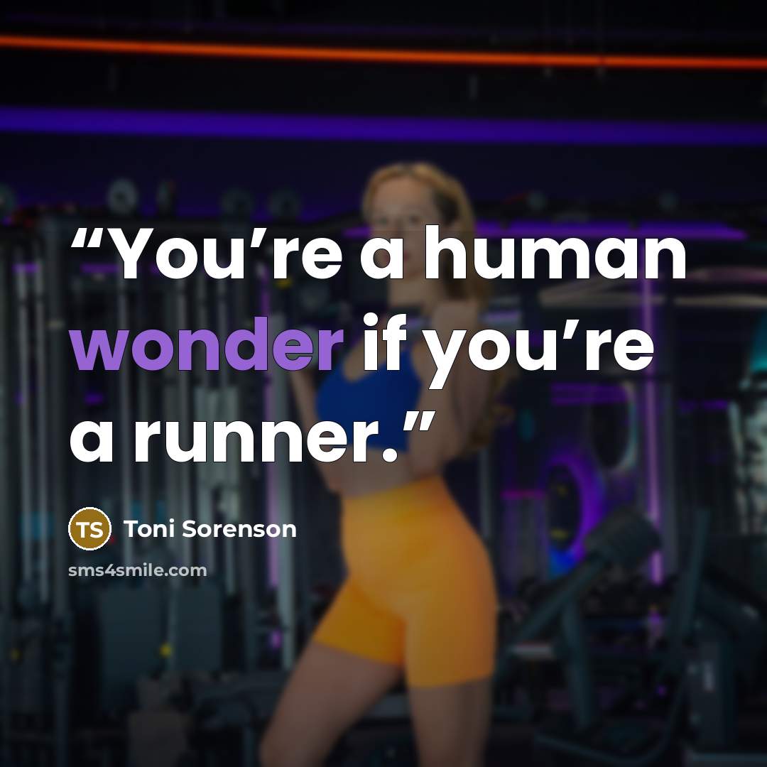 “You’re a human wonder if you’re a runner.” quote by Toni Sorenson