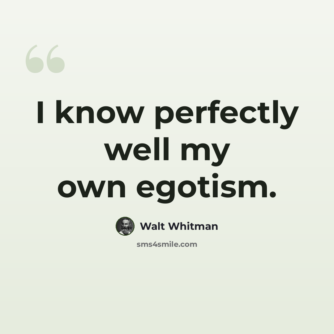 “I know perfectly well my own egotism.” quote by Walt Whitman