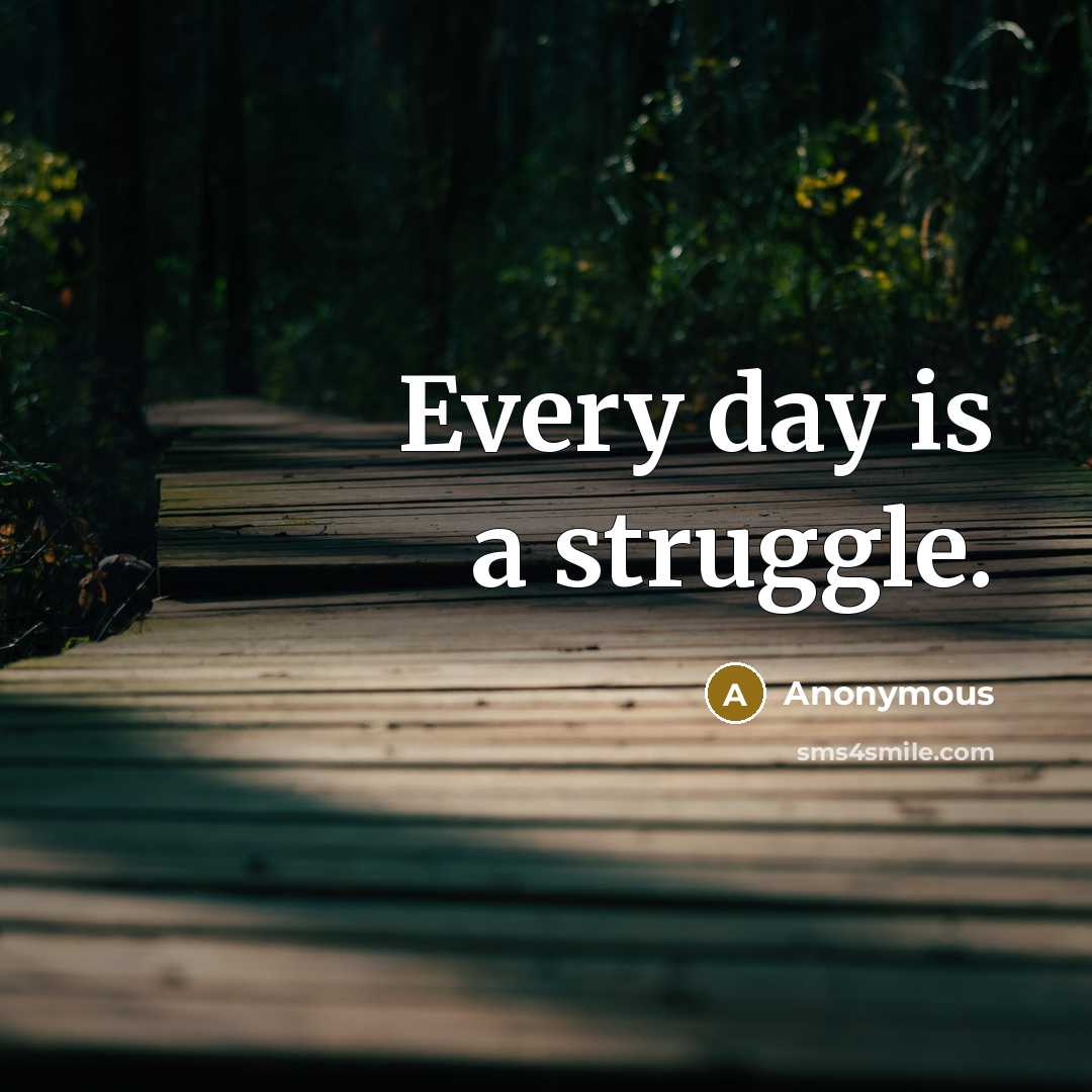 “Every day is a struggle.” quote by Anonymous