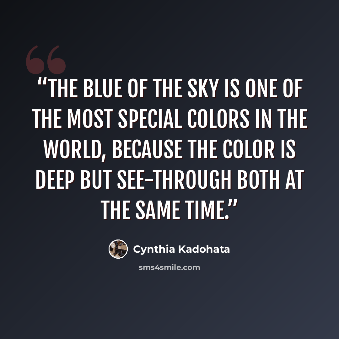 “The blue of the sky is one of the most special colors in the world, because the color is deep but see-through both at the same time.” quote by Cynthia Kadohata