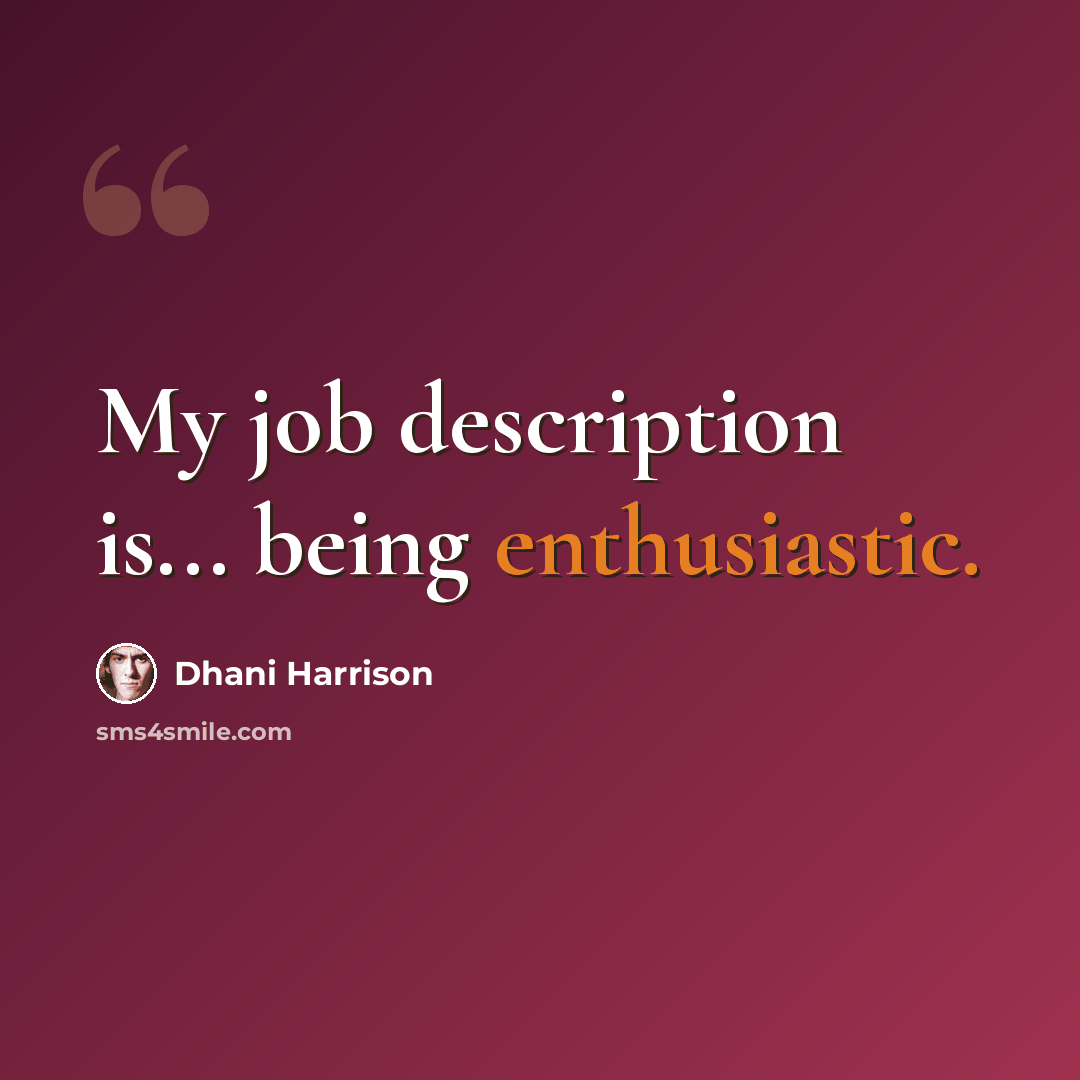 “My job description is... being enthusiastic.” quote by Dhani Harrison