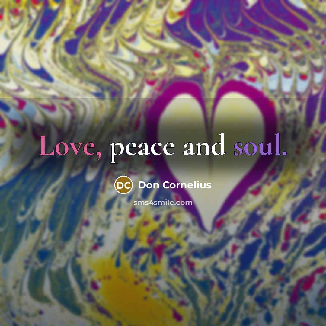 “Love, peace and soul.” quote by Don Cornelius