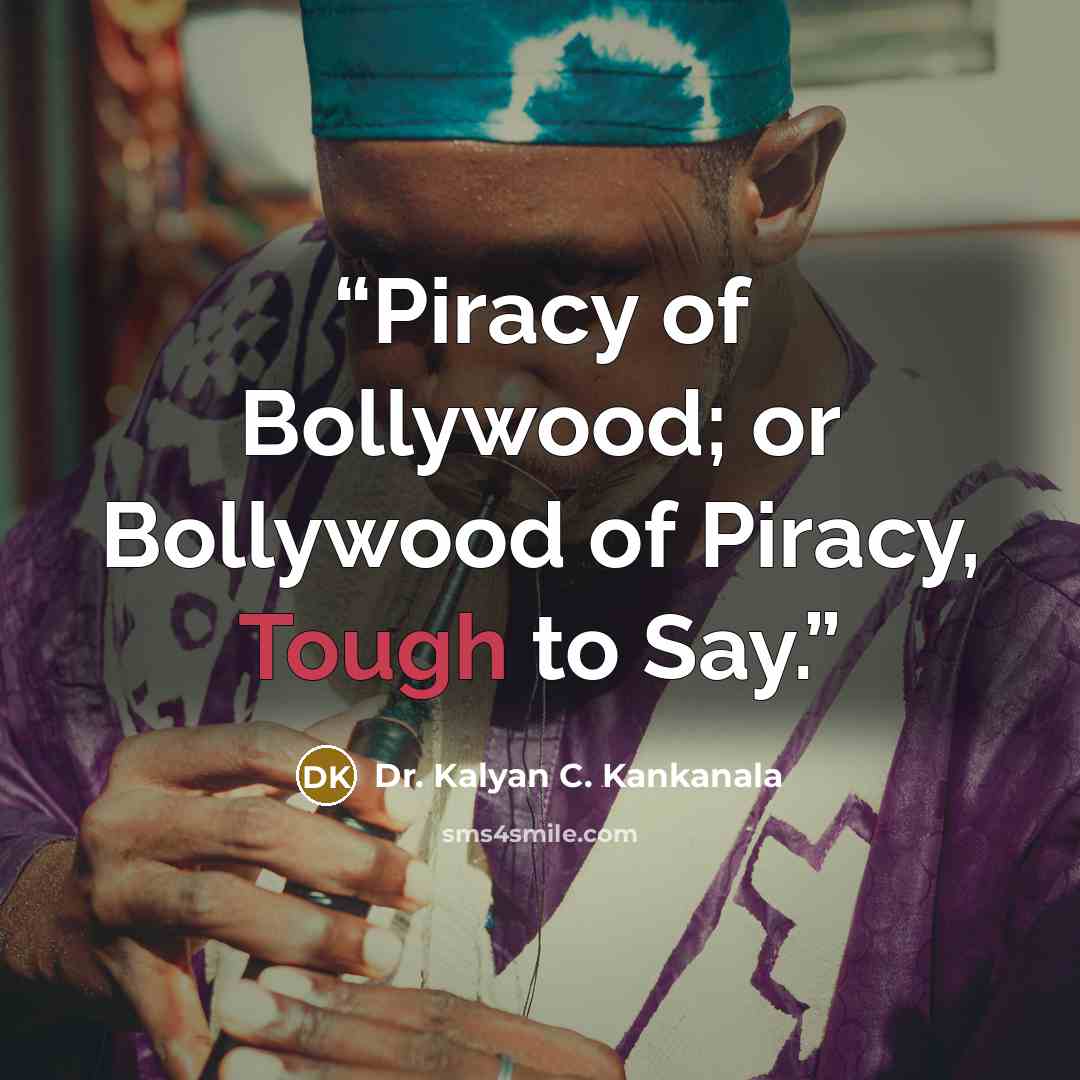 “Piracy of Bollywood; or Bollywood of Piracy, Tough to Say.” quote by Dr. Kalyan C. Kankanala