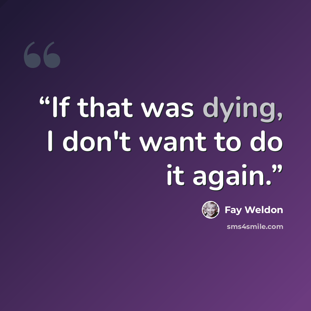 “If that was dying, I don't want to do it again.” quote by Fay Weldon