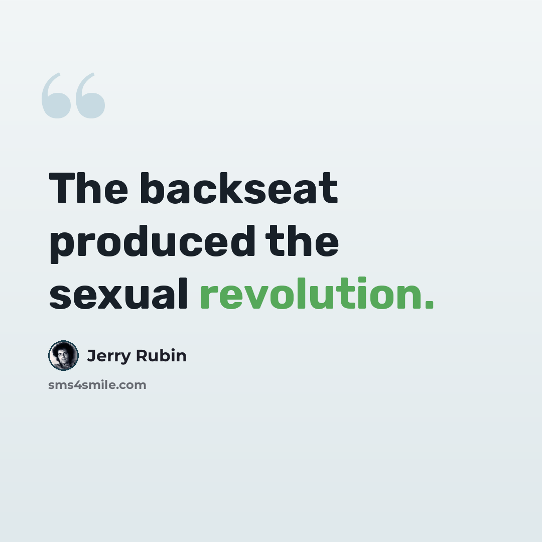 “The backseat produced the sexual revolution.” quote by Jerry Rubin