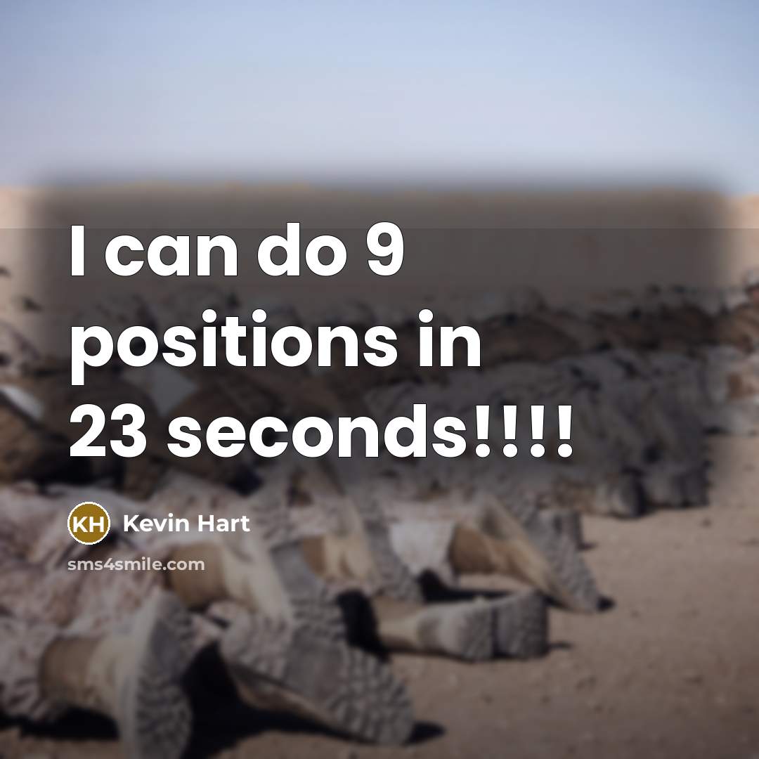 “I can do 9 positions in 23 seconds!!!!” quote by Kevin Hart