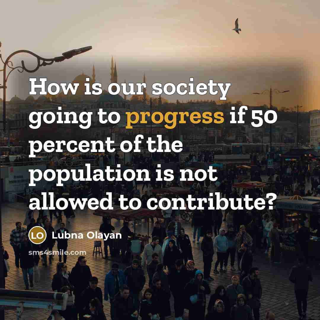 “How is our society going to progress if 50 percent of the population is not allowed to contribute?” quote by Lubna Olayan