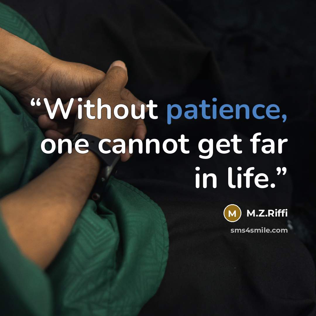 “Without patience, one cannot get far in life.” quote by M.Z.Riffi