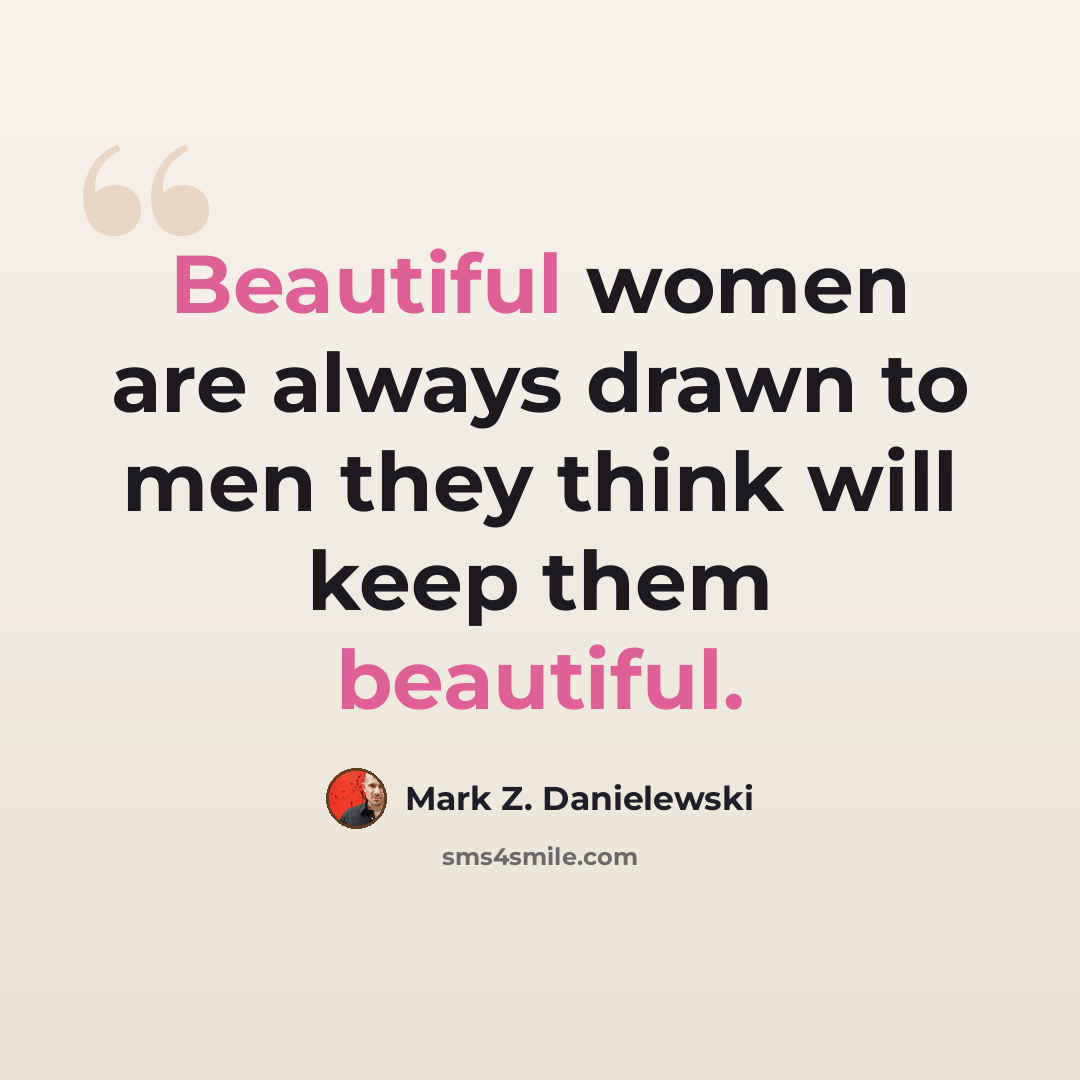 “Beautiful women are always drawn to men they think will keep them beautiful.” quote by Mark Z. Danielewski