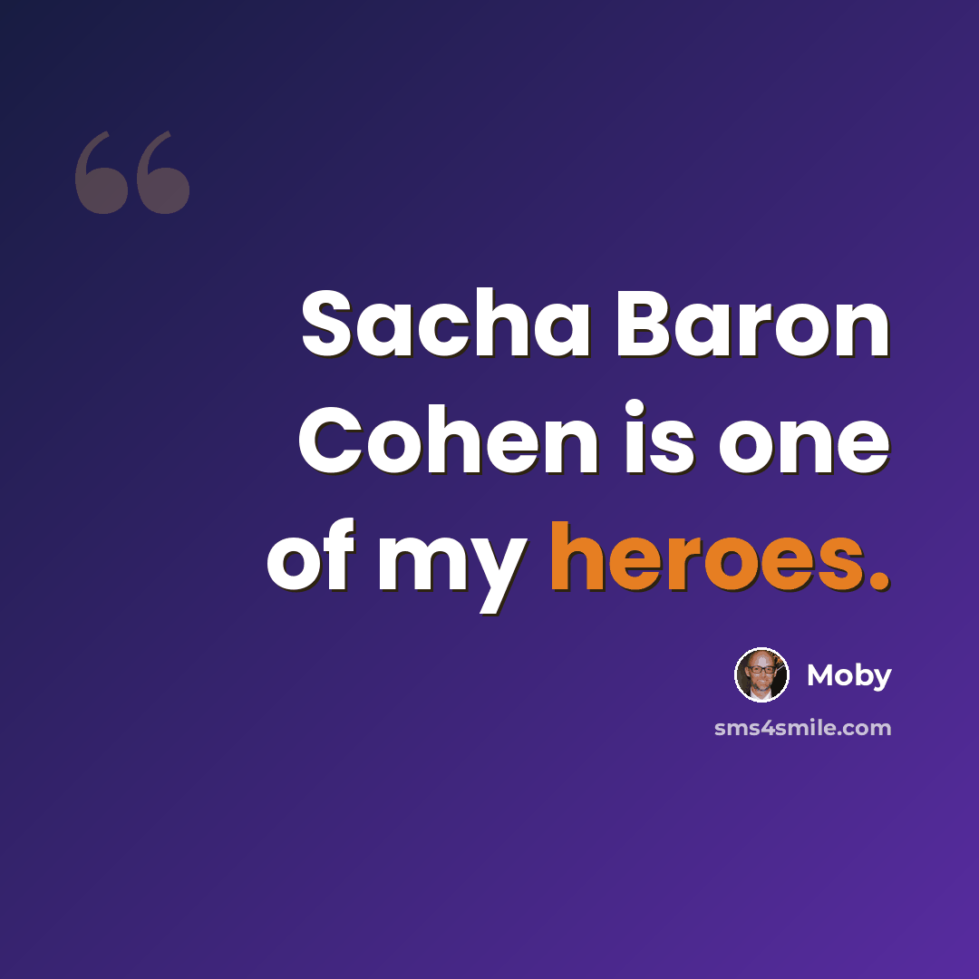 “Sacha Baron Cohen is one of my heroes.” quote by Moby