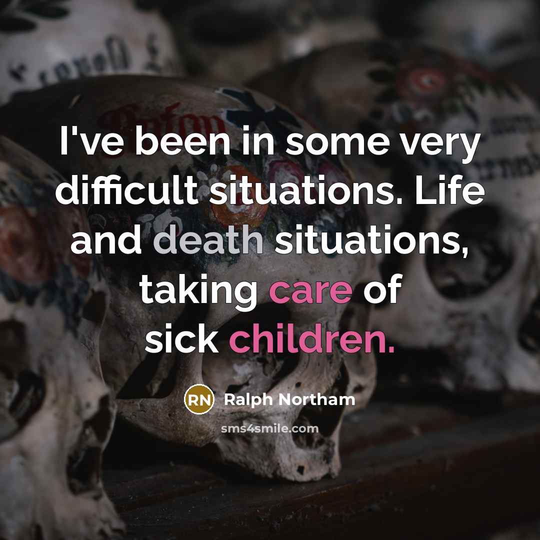 “I've been in some very difficult situations. Life and death situations, taking care of sick children.” quote by Ralph Northam