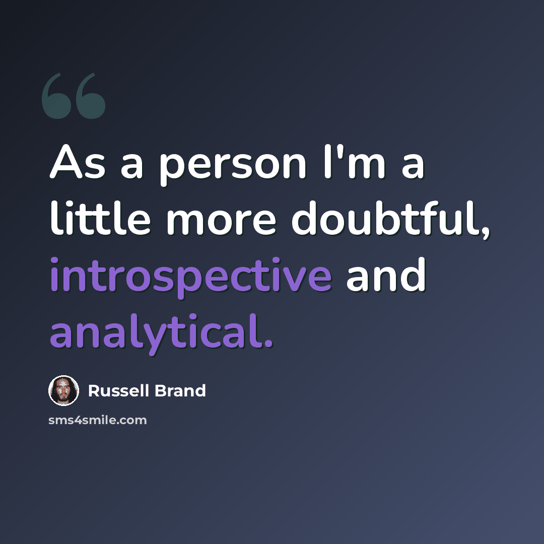 “As a person I'm a little more doubtful, introspective and analytical.” quote by Russell Brand
