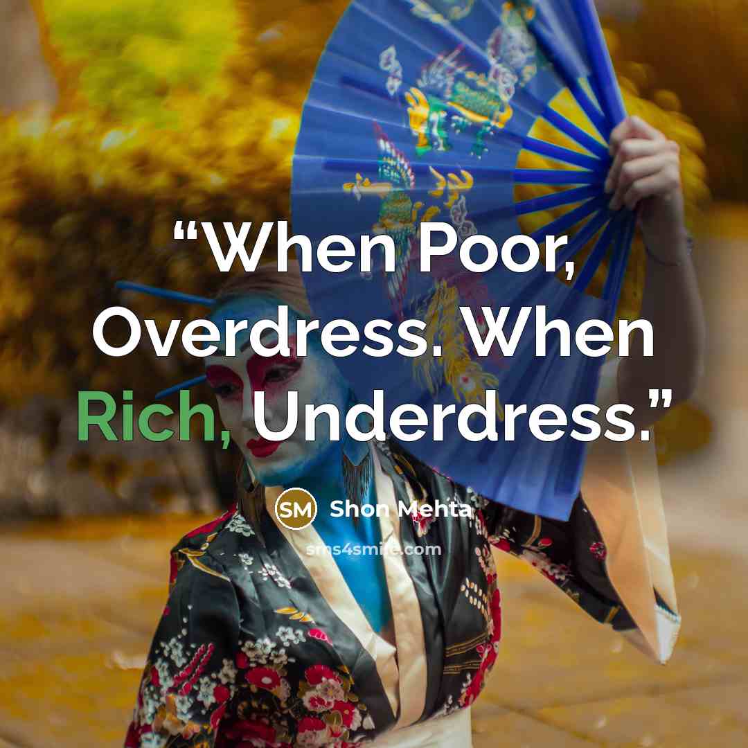 “When Poor, Overdress. When Rich, Underdress.” quote by Shon Mehta