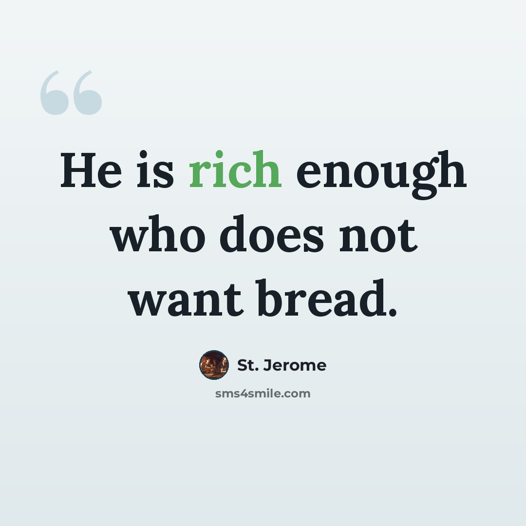 “He is rich enough who does not want bread.” quote by St. Jerome