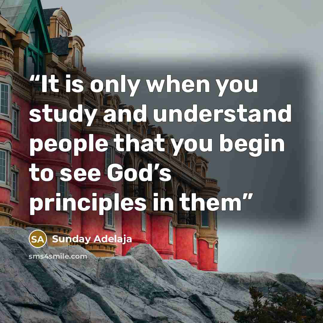 “It is only when you study and understand people that you begin to see God’s principles in them” quote by Sunday Adelaja