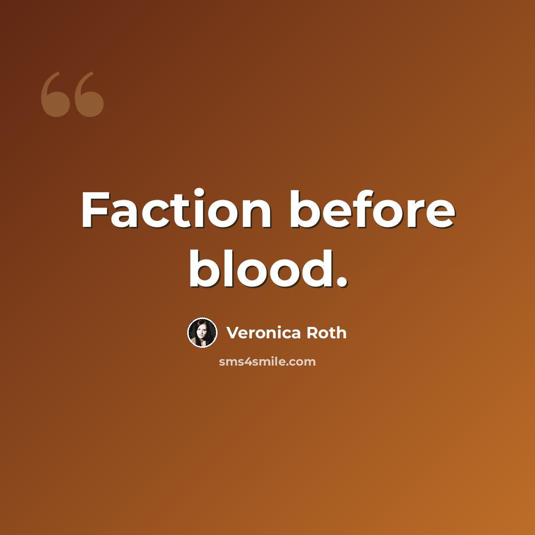 “Faction before blood.” quote by Veronica Roth