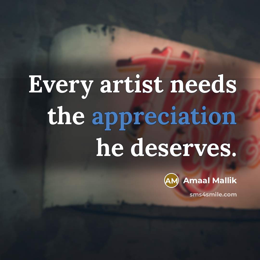 “Every artist needs the appreciation he deserves.” quote by Amaal Mallik