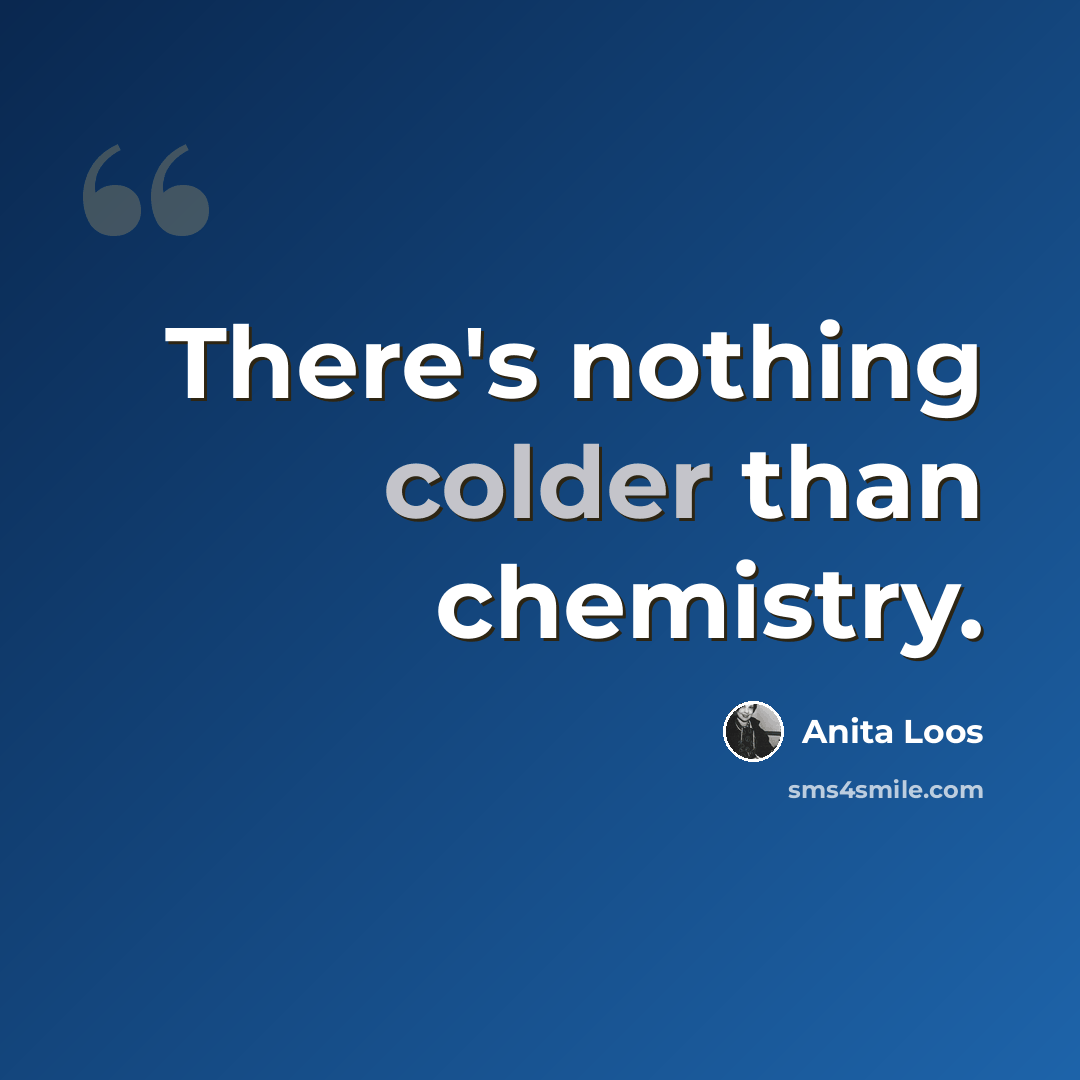 “There's nothing colder than chemistry.” quote by Anita Loos