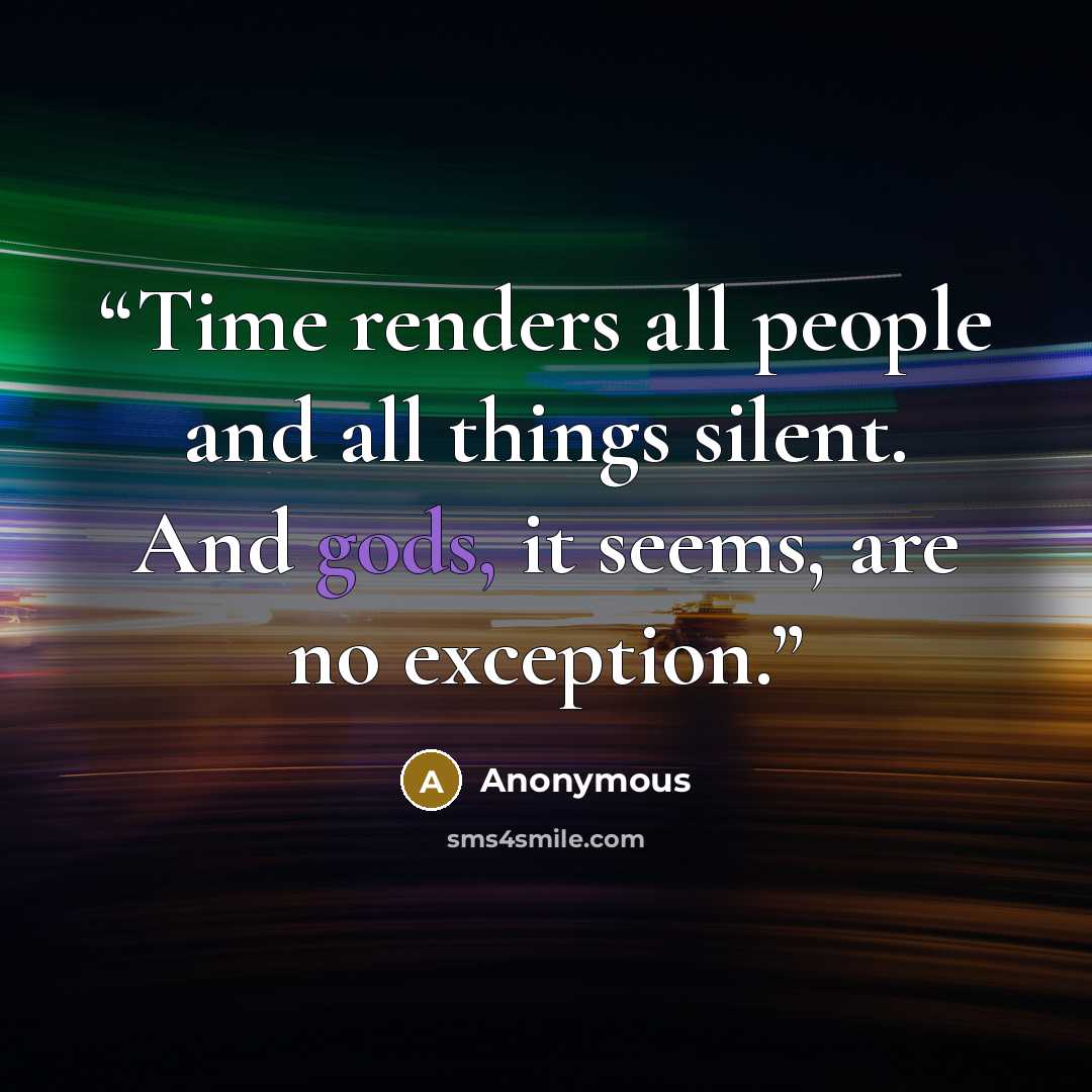 “Time renders all people and all things silent. And gods, it seems, are no exception.” quote by Anonymous
