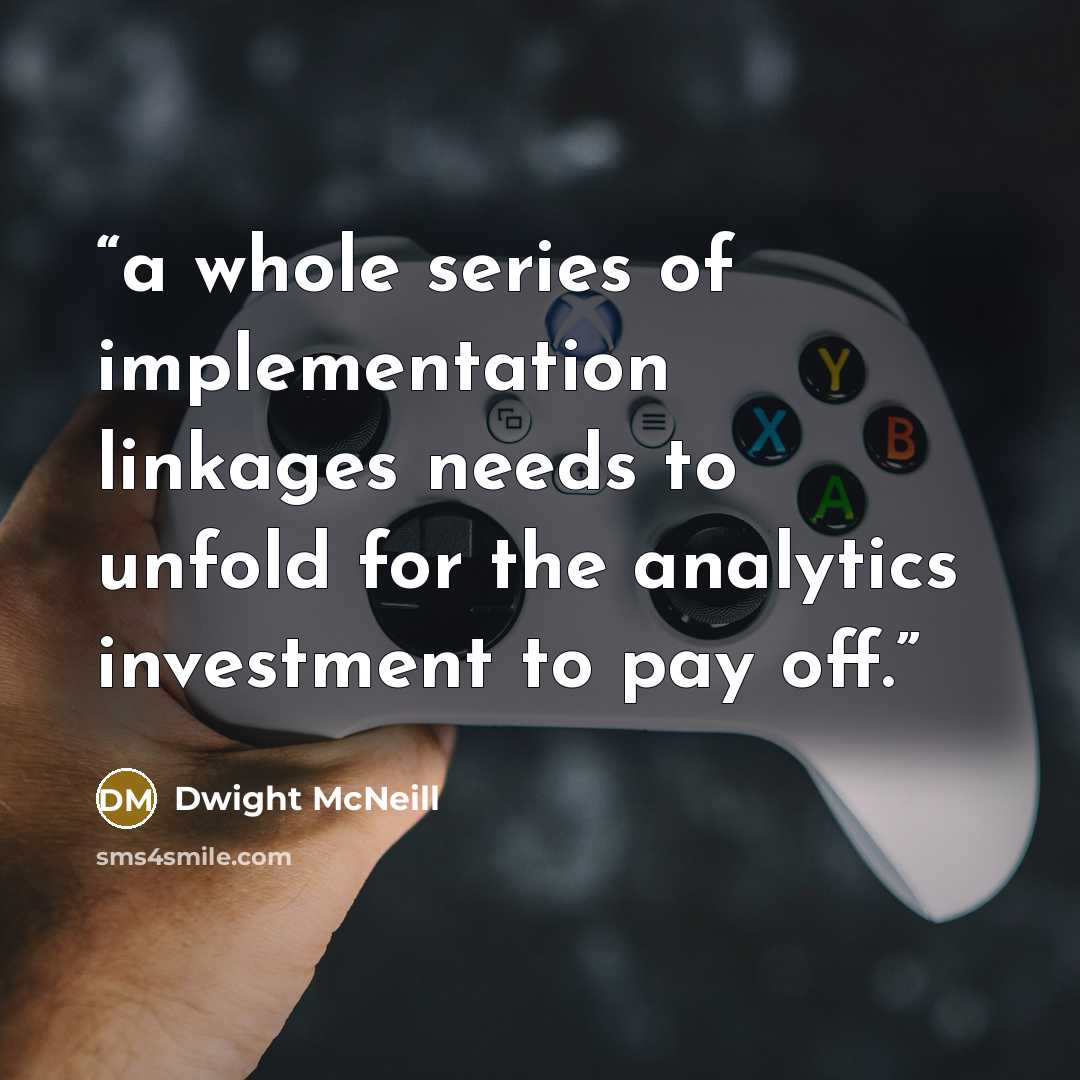 “a whole series of implementation linkages needs to unfold for the analytics investment to pay off.” quote by Dwight McNeill