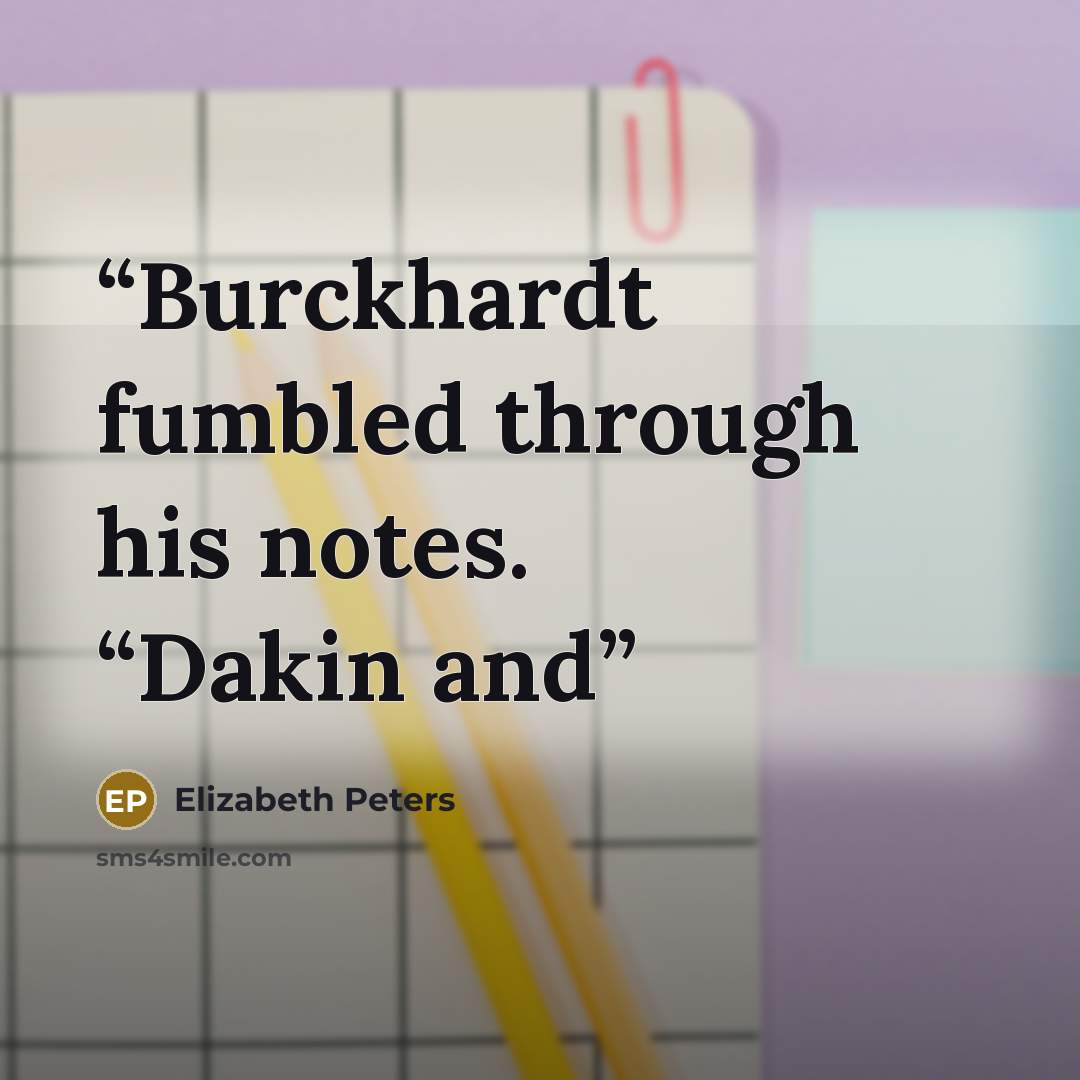“Burckhardt fumbled through his notes. “Dakin and” quote by Elizabeth Peters