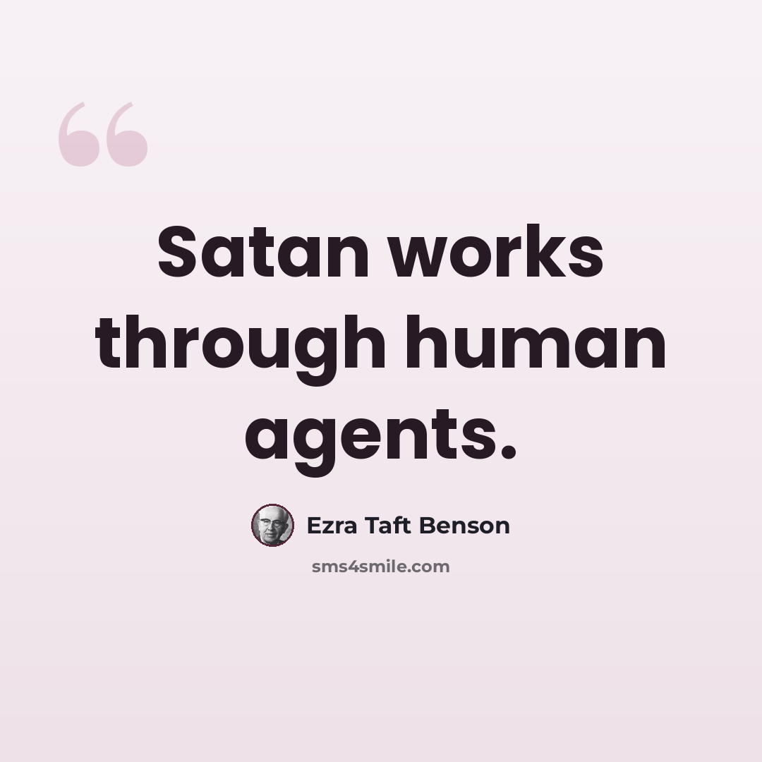 “Satan works through human agents.” quote by Ezra Taft Benson