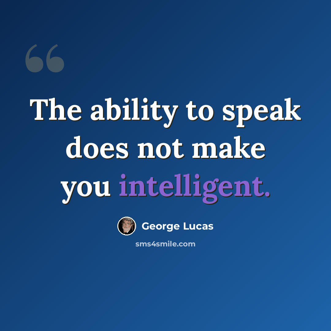 “The ability to speak does not make you intelligent.” quote by George Lucas