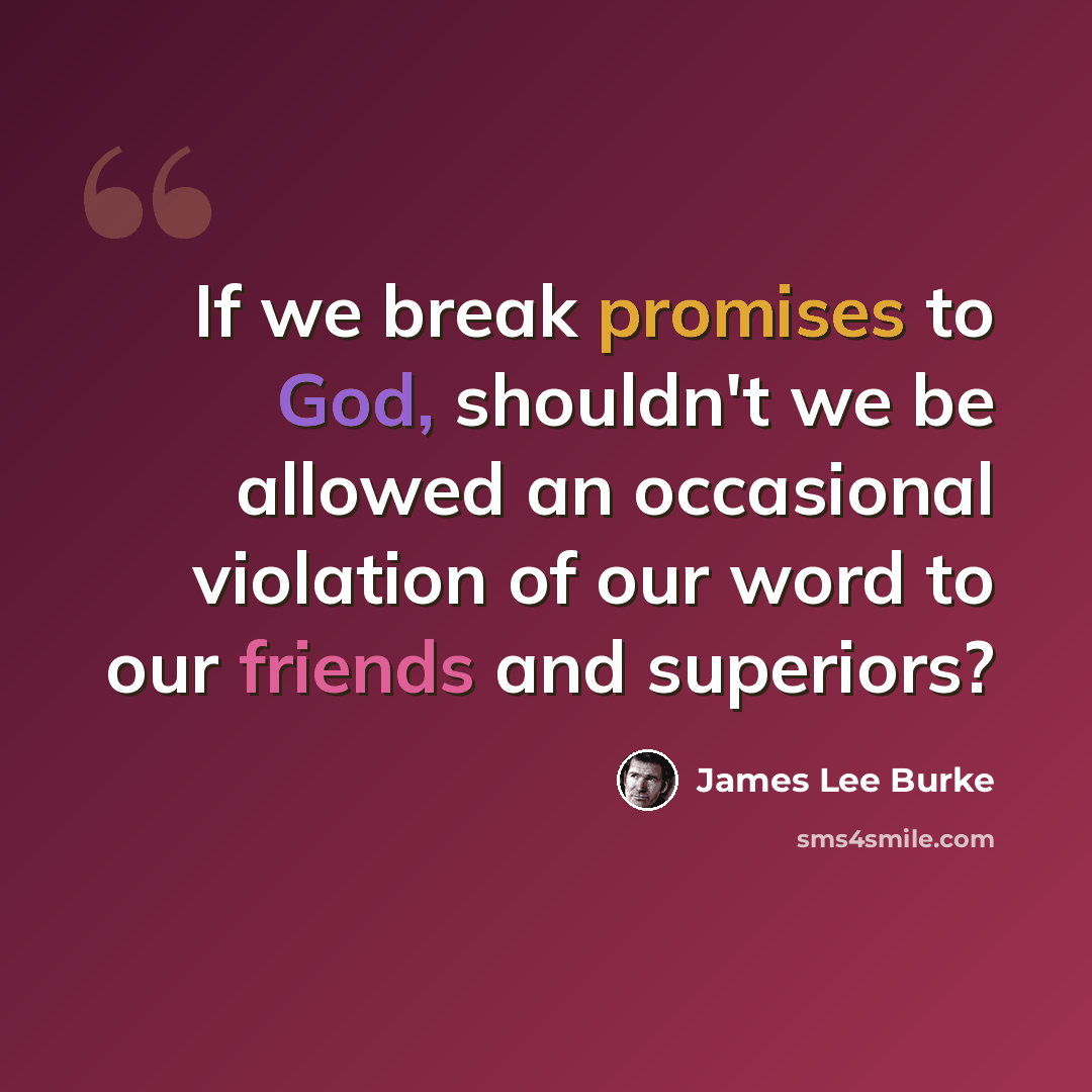 “If we break promises to God, shouldn't we be allowed an occasional violation of our word to our friends and superiors?” quote by James Lee Burke