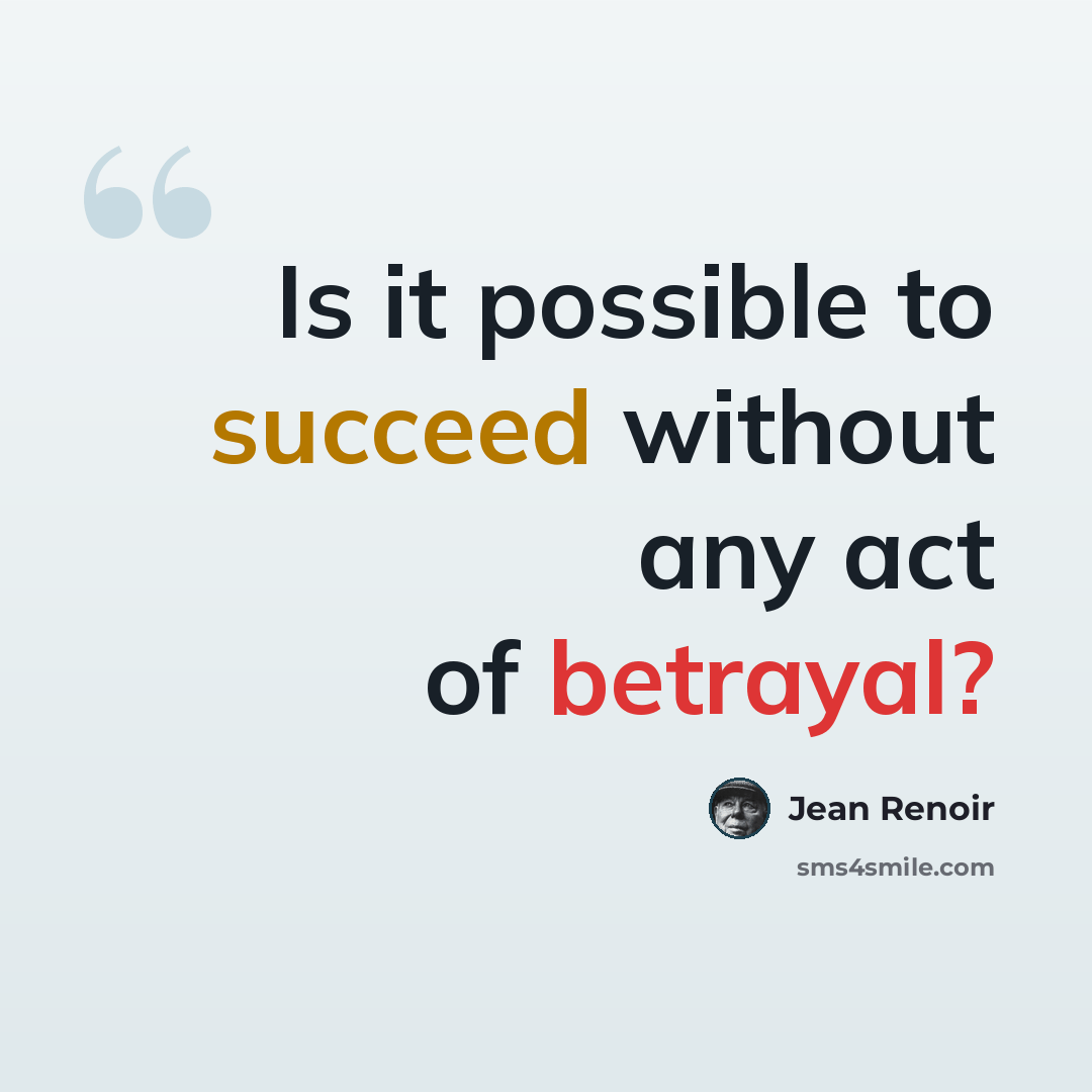 “Is it possible to succeed without any act of betrayal?” quote by Jean Renoir