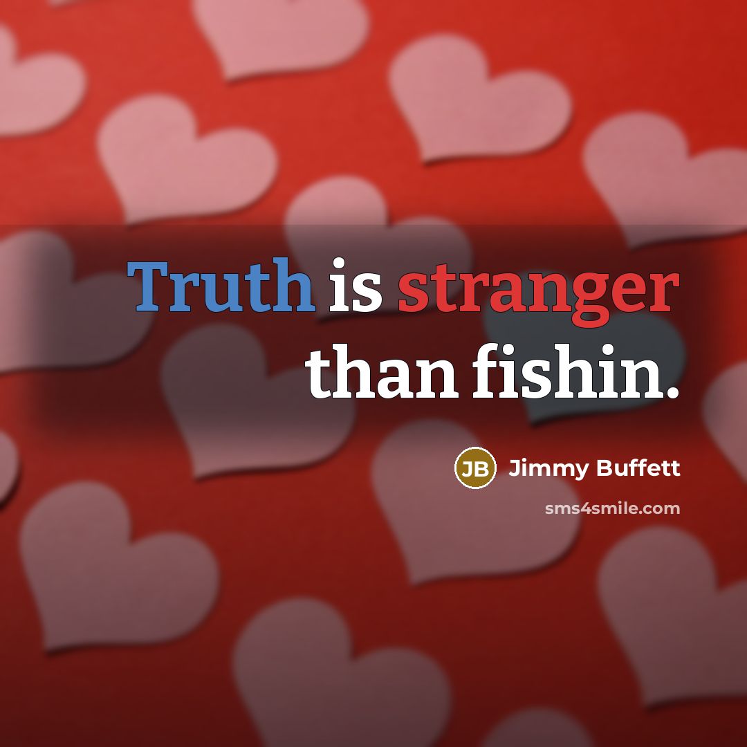 “Truth is stranger than fishin.” quote by Jimmy Buffett