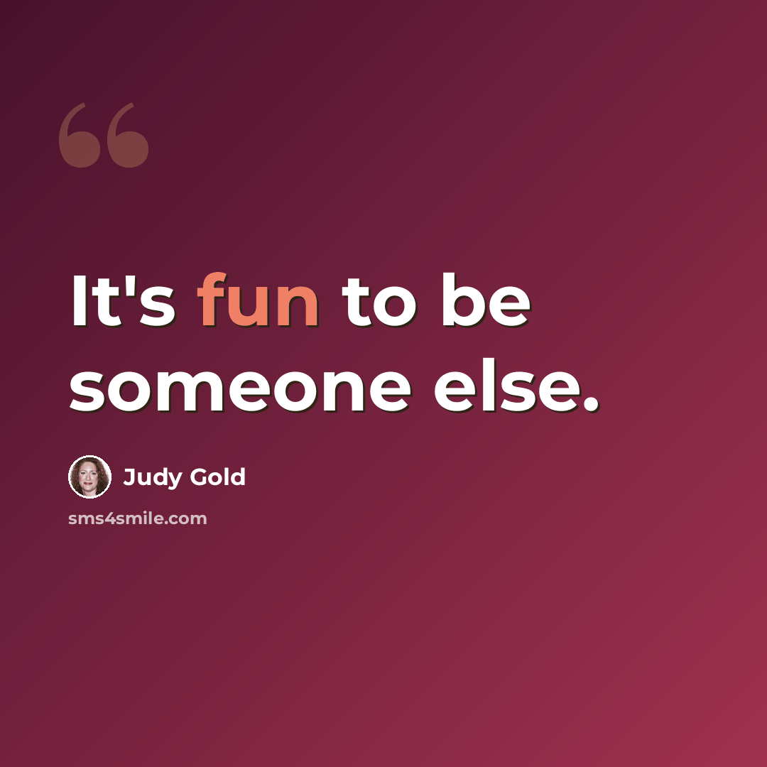 “It's fun to be someone else.” quote by Judy Gold