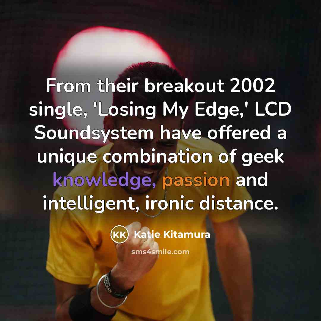 “From their breakout 2002 single, 'Losing My Edge,' LCD Soundsystem have offered a unique combination of geek knowledge, passion and intelligent, ironic distance.” quote by Katie Kitamura