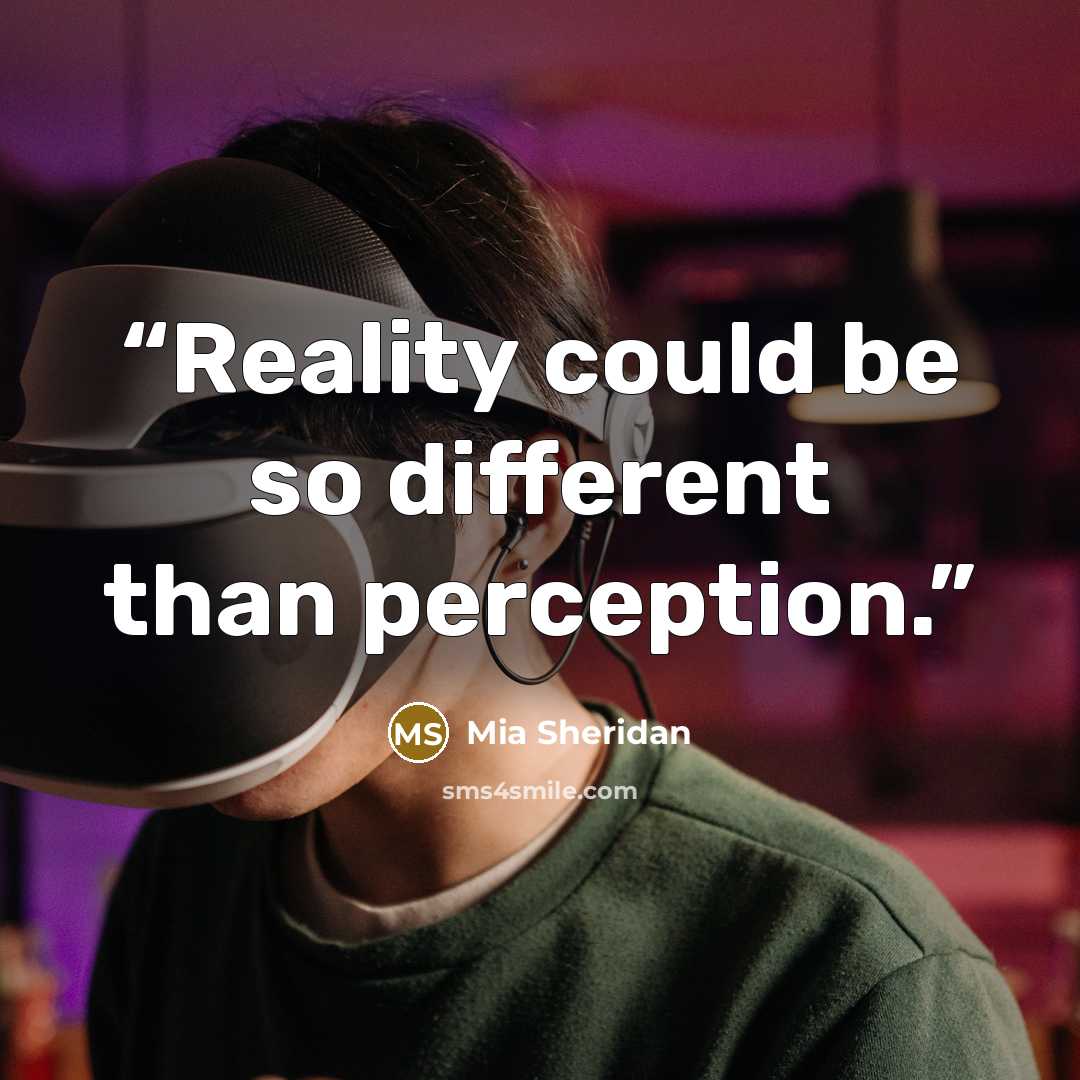 “Reality could be so different than perception.” quote by Mia Sheridan