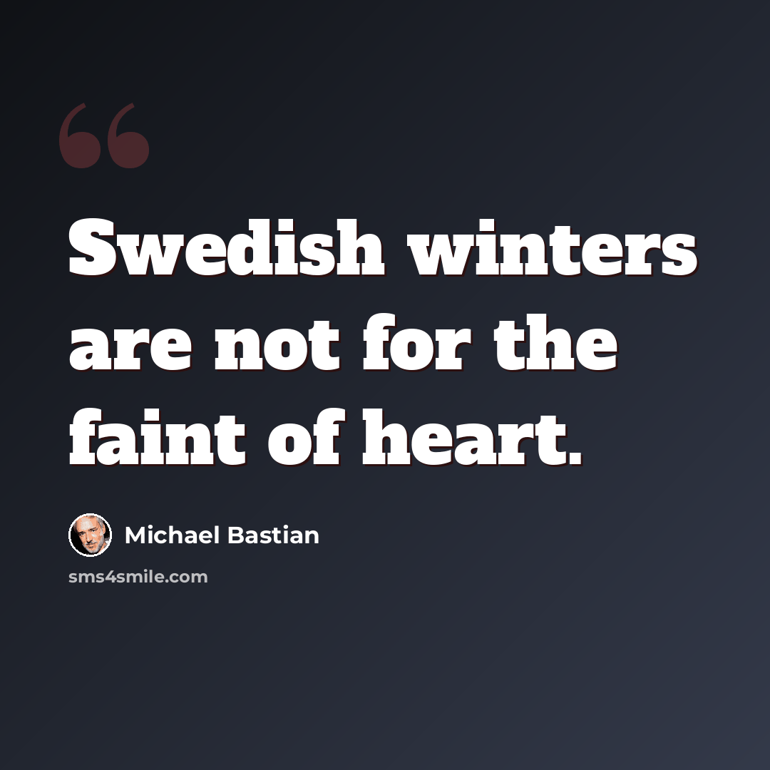 “Swedish winters are not for the faint of heart.” quote by Michael Bastian