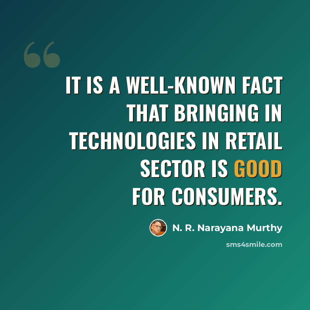 “It is a well-known fact that bringing in technologies in retail sector is good for consumers.” quote by N. R. Narayana Murthy