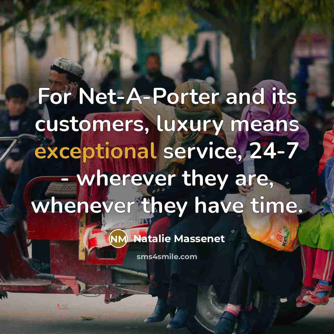 “For Net-A-Porter and its customers, luxury means exceptional service, 24-7 - wherever they are, whenever they have time.” quote by Natalie Massenet