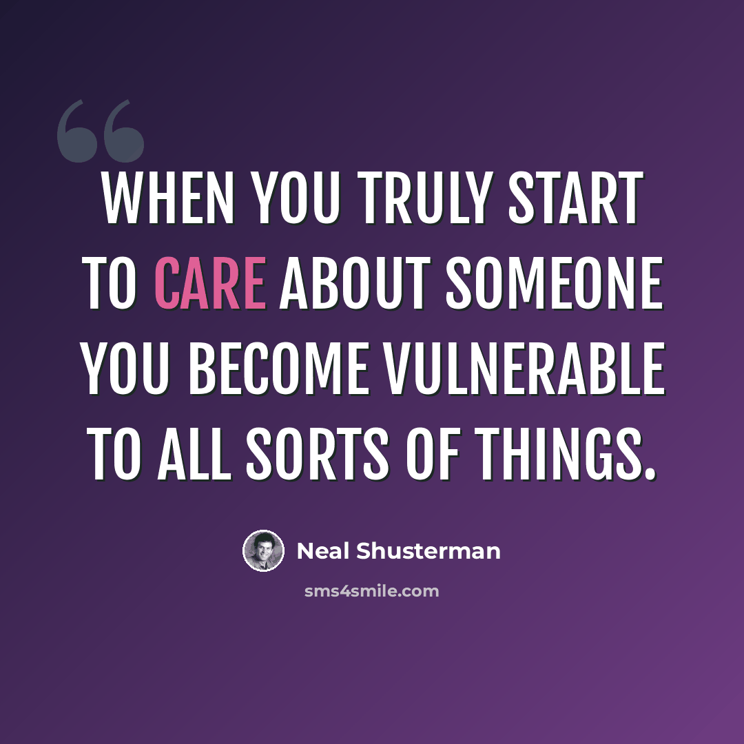 “When you truly start to care about someone you become vulnerable to all sorts of things.” quote by Neal Shusterman