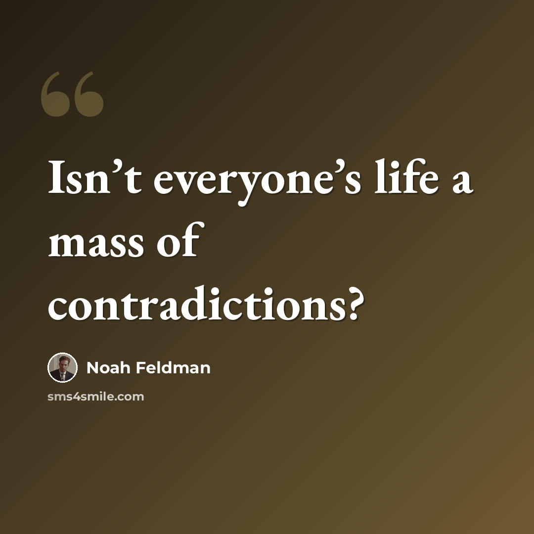 “Isn’t everyone’s life a mass of contradictions?” quote by Noah Feldman