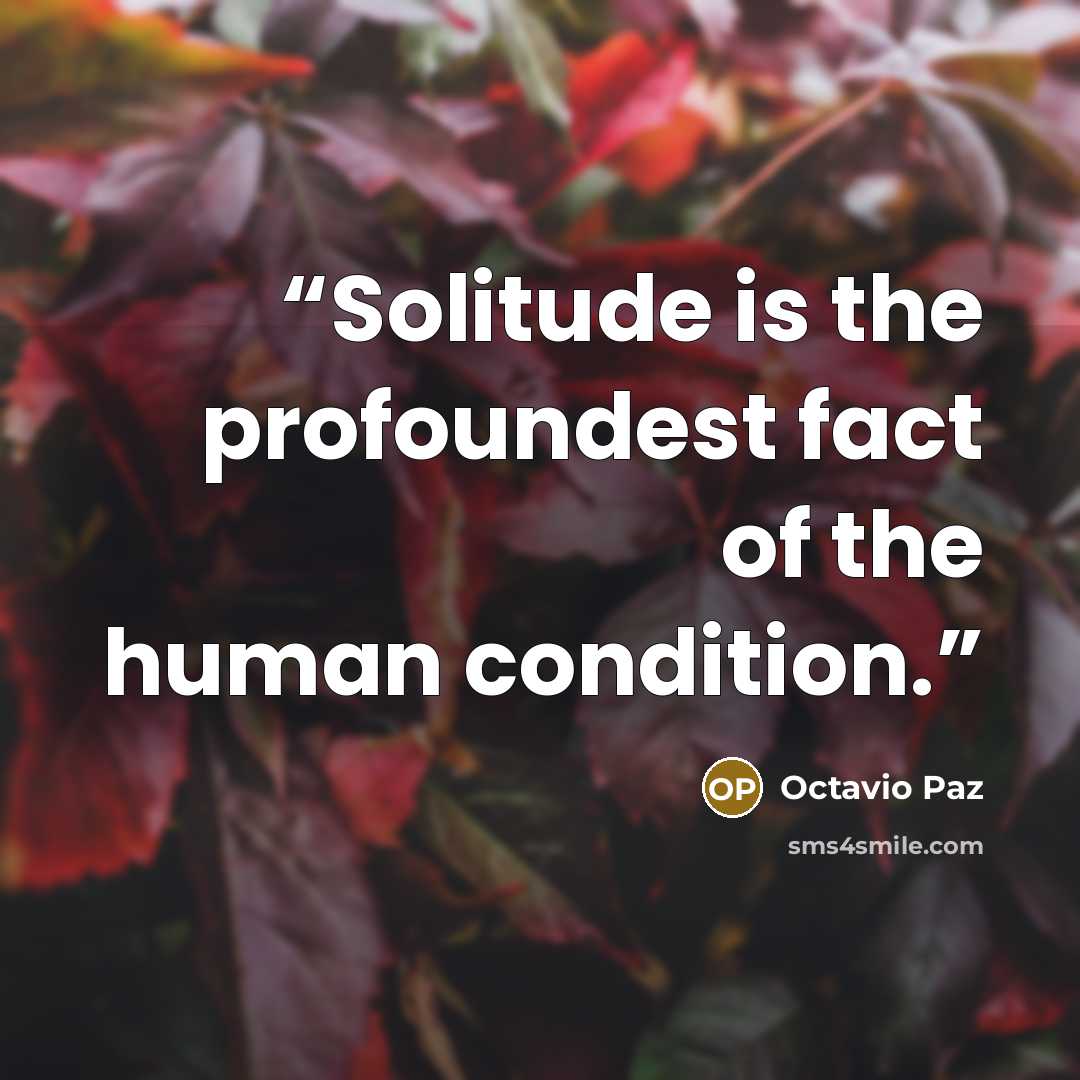 “Solitude is the profoundest fact of the human condition.” quote by Octavio Paz