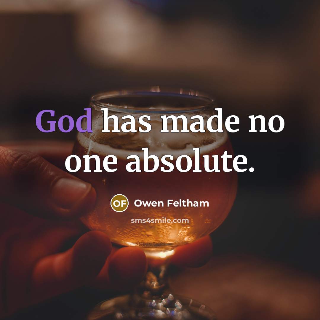“God has made no one absolute.” quote by Owen Feltham