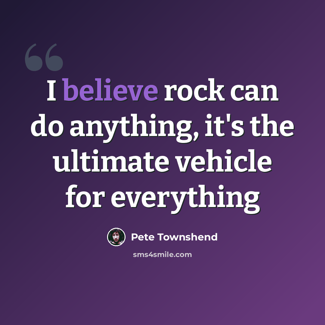 “I believe rock can do anything, it's the ultimate vehicle for everything” quote by Pete Townshend