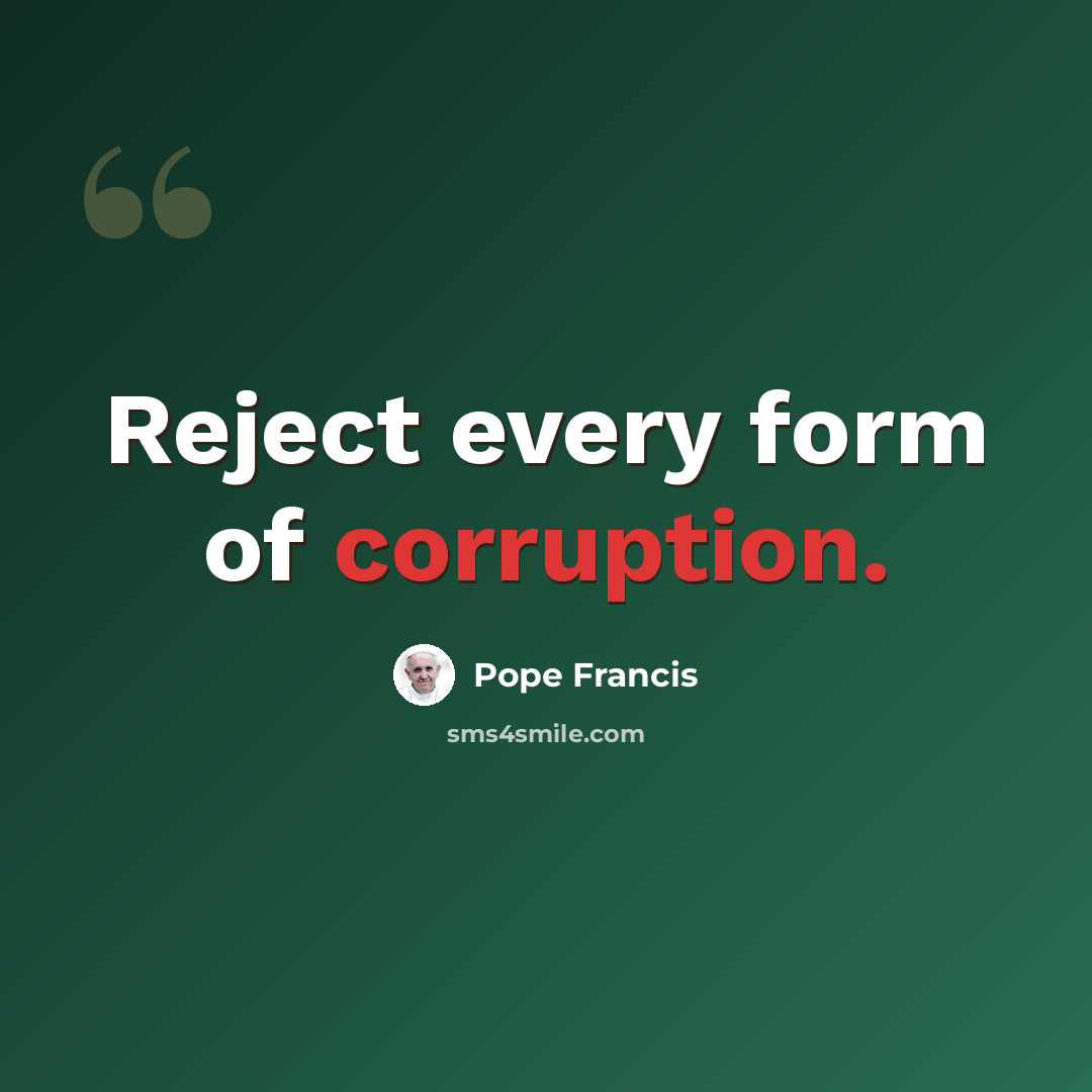 “Reject every form of corruption.” quote by Pope Francis