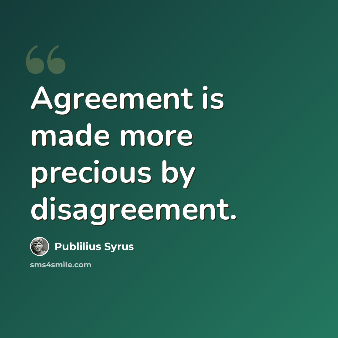 “Agreement is made more precious by disagreement.” quote by Publilius Syrus