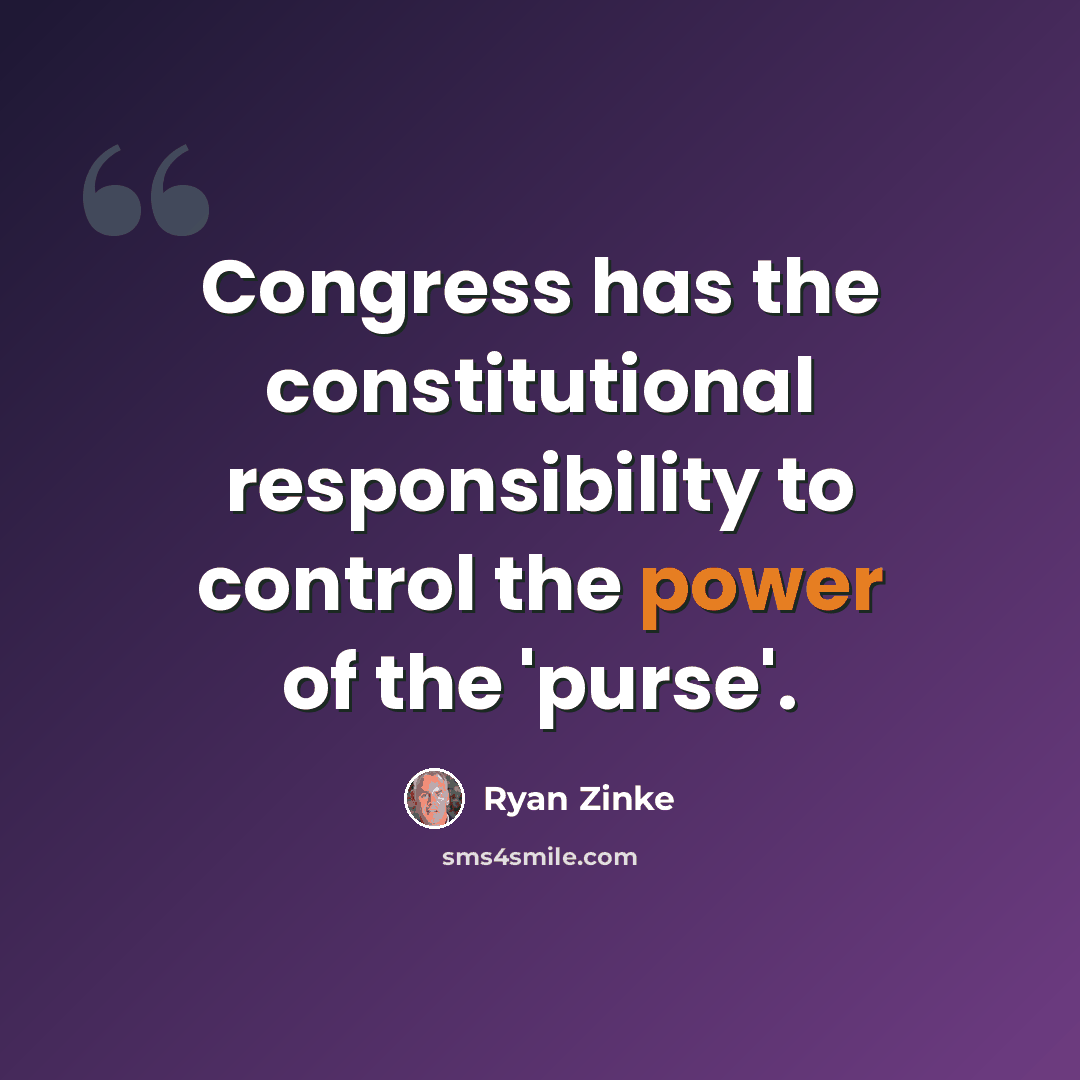 “Congress has the constitutional responsibility to control the power of the 'purse'.” quote by Ryan Zinke
