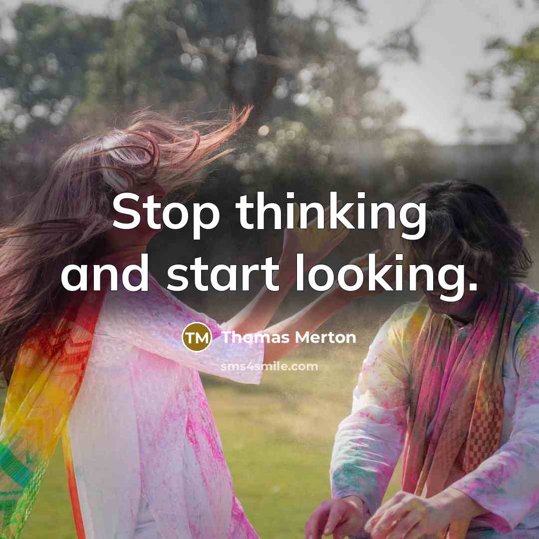 “Stop thinking and start looking.” quote by Thomas Merton